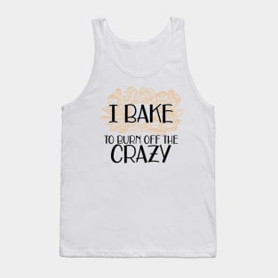 Baker - I bake to burn off the crazy Tank Top